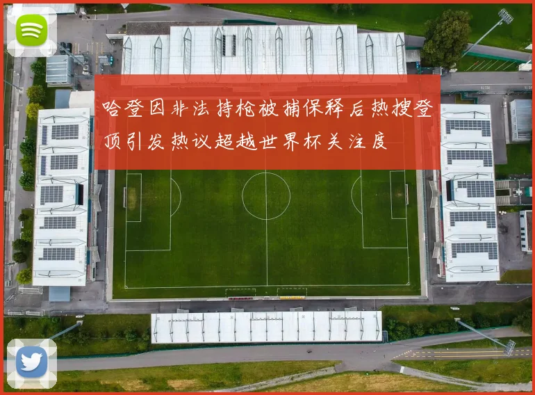 哈登因非法持枪被捕保释后热搜登顶引发热议超越世界杯关注度