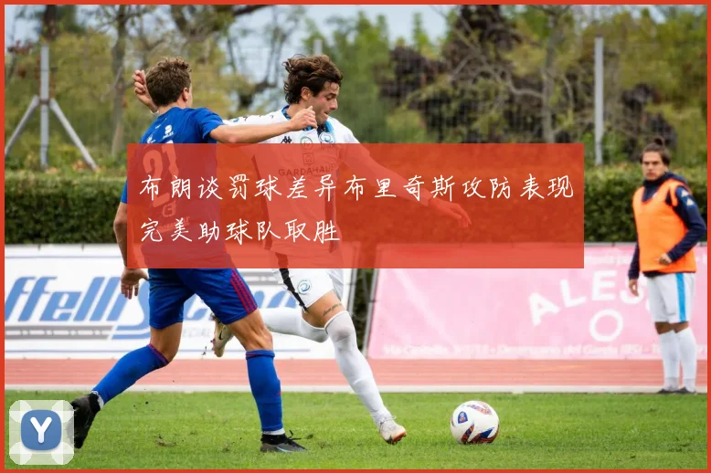布朗谈罚球差异布里奇斯攻防表现完美助球队取胜